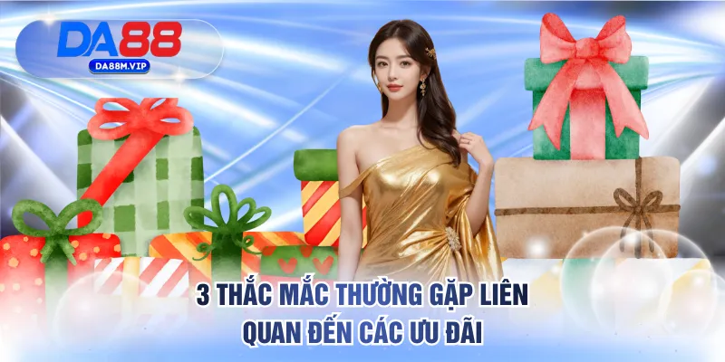 3 thắc mắc thường gặp liên quan đến các ưu đãi