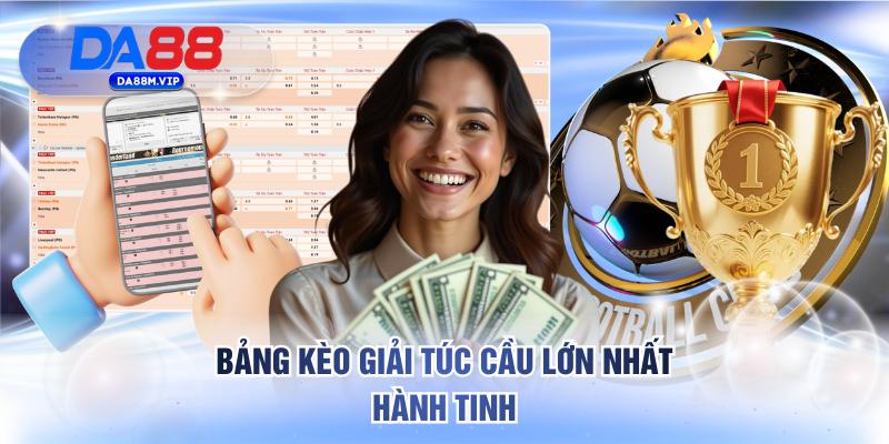 Bảng kèo giải túc cầu lớn nhất hành tinh