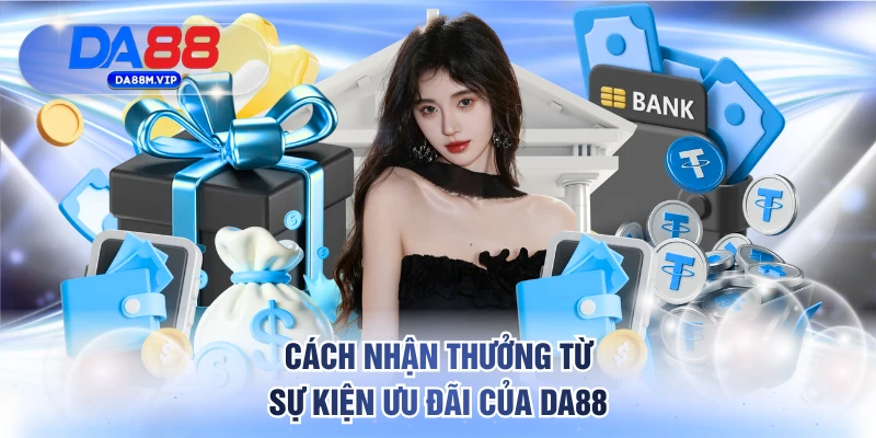 Cách nhận thưởng từ sự kiện ưu đãi DA88