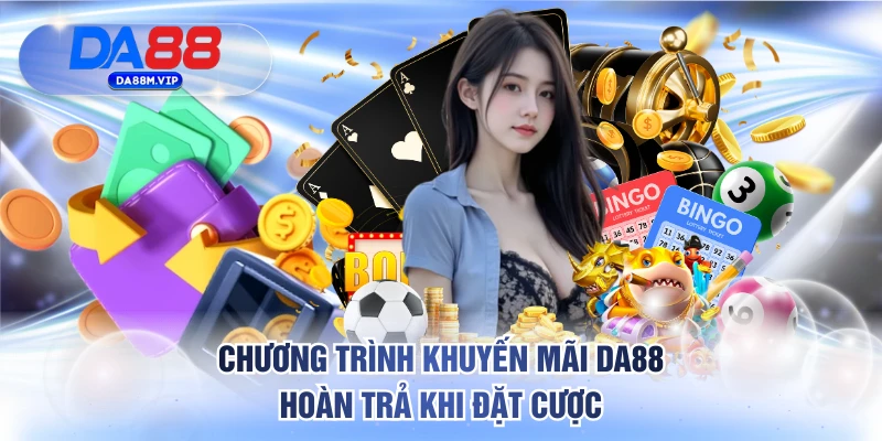Chương trình khuyến mãi DA88 hoàn trả khi đặt cược