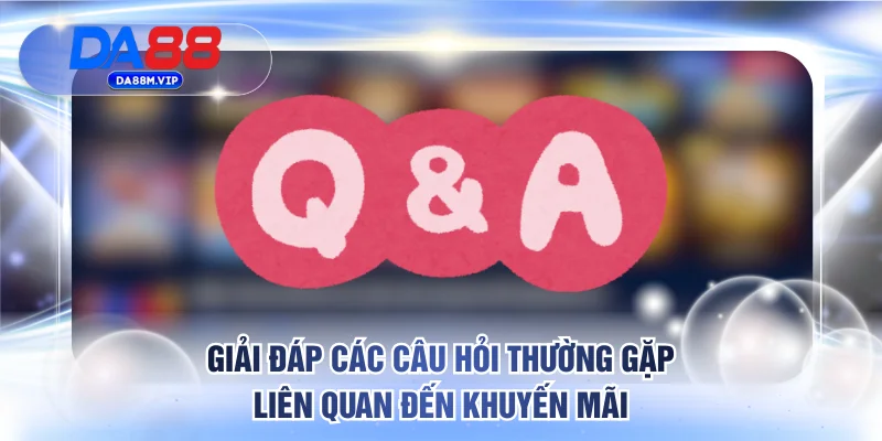 Giải đáp các câu hỏi thường gặp liên quan đến khuyến mãi tri ân
