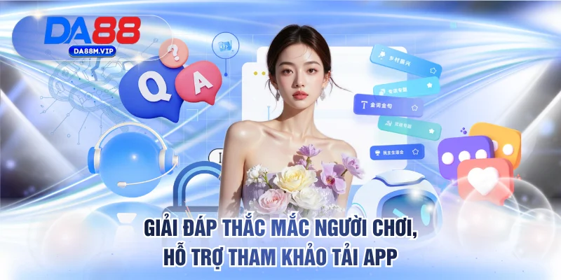 Giải đáp thắc mắc người chơi, hỗ trợ tham khảo tải app