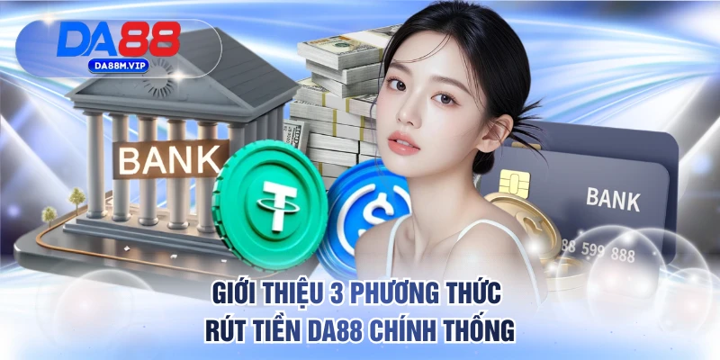 Giới thiệu 3 phương thức rút tiền DA88 chính thống