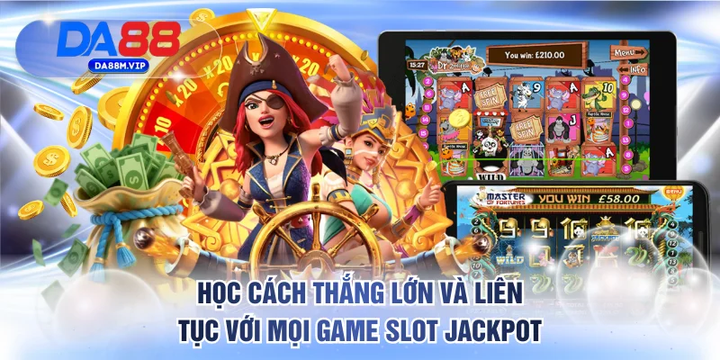 Học cách thắng lớn và liên tục với mọi game slot jackpot