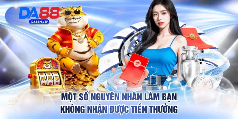 Một số nguyên nhân làm bạn không nhận được tiền thưởng