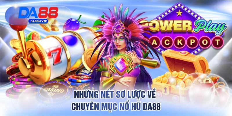 Những nét sơ lược về chuyên mục nổ hũ DA88