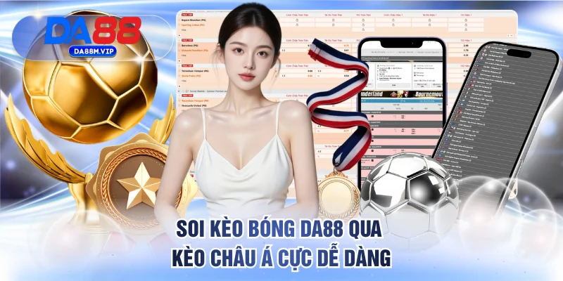 Soi kèo bóng DA88 qua kèo châu Á cực dễ dàng