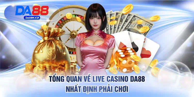 Tổng quan về Live Casino DA88 nhất định phải chơi
