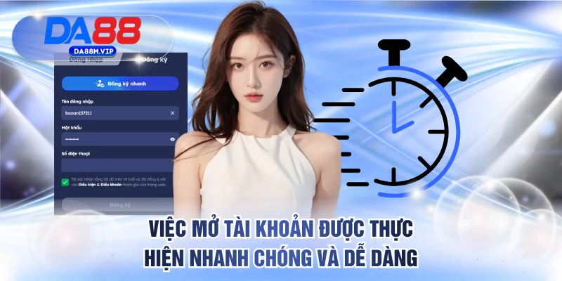 Việc mở tài khoản được thực hiện nhanh và cực dễ dàng